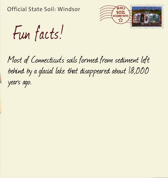 Official State Soil: Windsor 
December 5th 


Most of Connecticut's soils formed from sediment left behind by a glacial lake that disappeared about 18,000 years ago.
