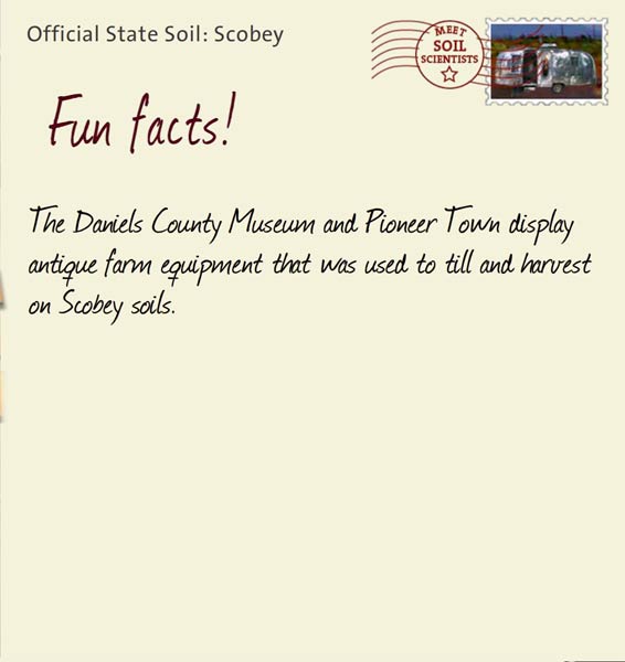 Official State Soil: Scobey 
August 14th 


The Daniels County Museum and Pioneer Town display antique farm equipment that was used to till and harvest on Scobey soils.
