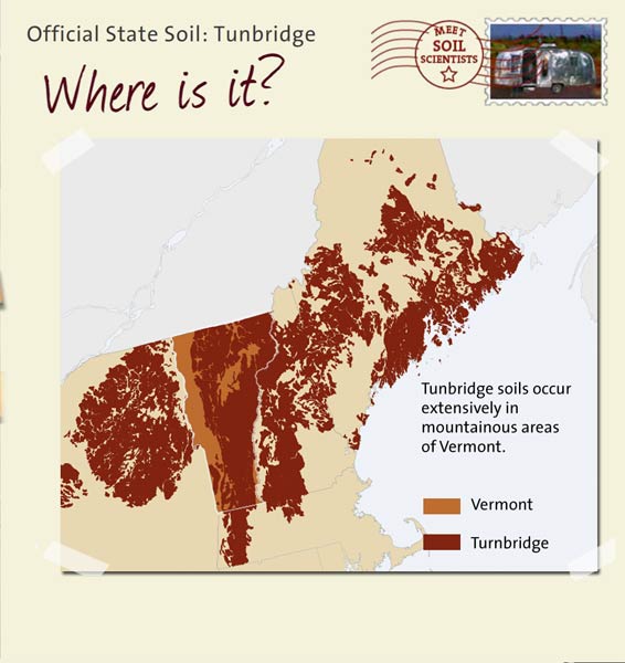 Official State Soil: Tunbridge 
February 5th 

This is a map of Vermont showing the location of Tunbridge soils. Tunbridge soils occur extensively in mountainous areas of Vermont.