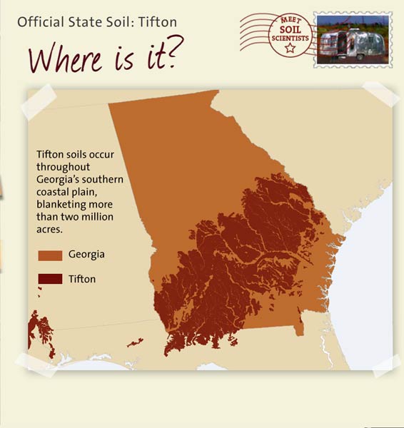 Official State Soil: Tifton 
May 28th 

This is a map of Georgia showing the location of Tifton soils. Tifton soils occur throughout Georgia's southern coastal plain, blanketing more than two million acres.