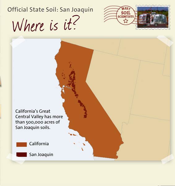 Official State Soil: San Joaquin 
July 6th 

This is a map of California showing the location of San Joaquin soils. California's Great Central Valley has more than 500,000 acres of San Joaquin soils.