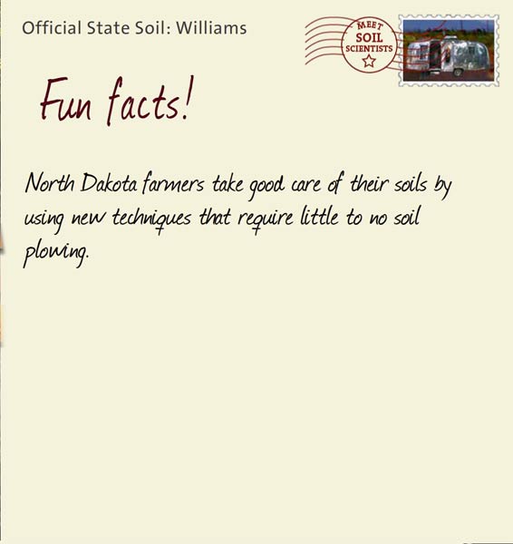Official State Soil: Williams 
April 26th 


North Dakota farmers take good care of their soils by using new techniques that require little to no soil plowing.
